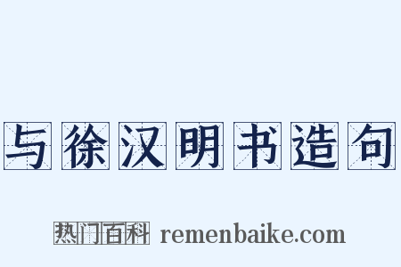 与徐汉明书造句是什么意思的图片